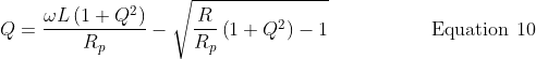 Q=\dfrac{\omega L\left ( 1+Q^2 \right )}{R_{p}}-\sqrt{\frac{R}{R_{p}}\left ( 1+Q^2 \right )-1} \hspace{2.2cm} \text{Equation 10}